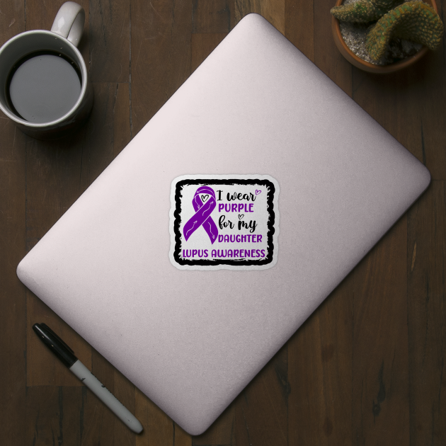 I Wear Purple for my Daughter Lupus Awareness by Geek-Down-Apparel